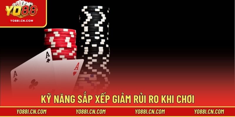 Kỹ năng sắp xếp giảm rủi ro khi chơi 